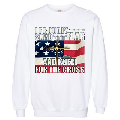 Proudly Stand For The Flag And Kneel For The Cross Garment-Dyed Sweatshirt