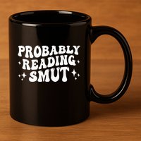 Probably Reading Smut Spicy Book Lover Smutty Romance 11oz C Handle Ceramic Mug