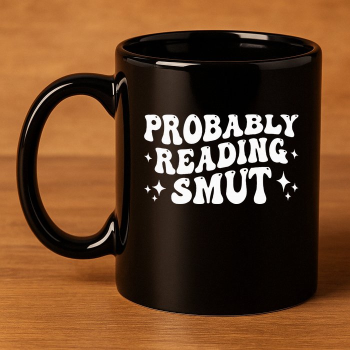 Probably Reading Smut Spicy Book Lover Smutty Romance 11oz C Handle Ceramic Mug