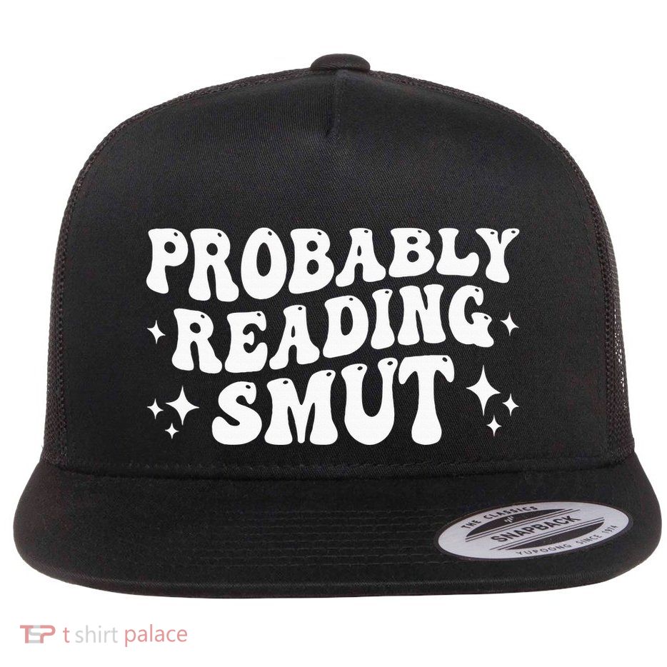 Probably Reading Smut Spicy Book Lover Smutty Romance Flat Bill Trucker Hat