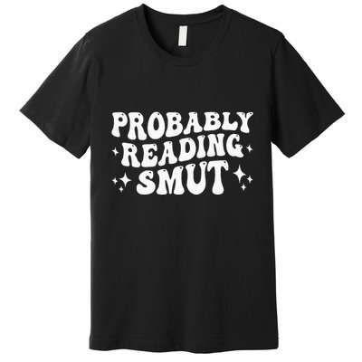 Probably Reading Smut Spicy Book Lover Smutty Romance Premium T-Shirt