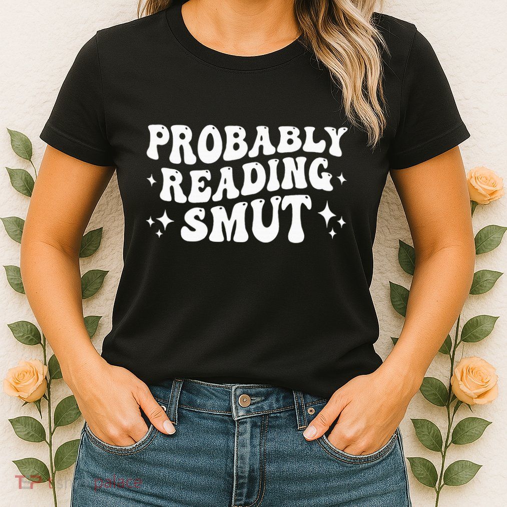 Probably Reading Smut Spicy Book Lover Smutty Romance Womens T-Shirt