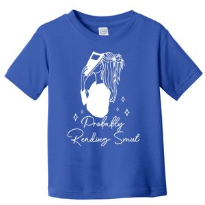 Probably Reading Smut Book Lover Bookworm Smutty Book Queen Gift Toddler T-Shirt