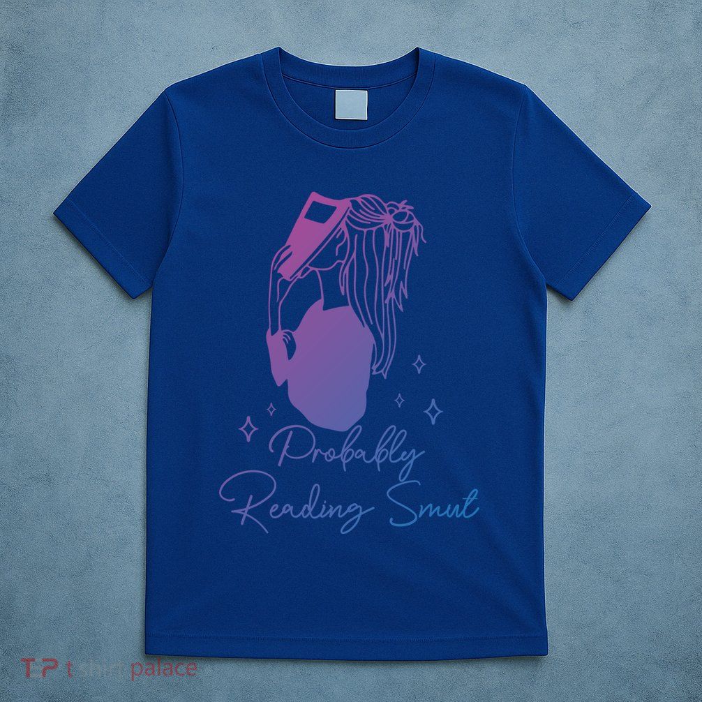 Probably Reading Smut Book Lover Bookworm Smutty Book Queen Cute Gift T-Shirt
