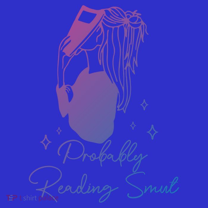 Probably Reading Smut Book Lover Bookworm Smutty Book Queen Cute Gift T-Shirt
