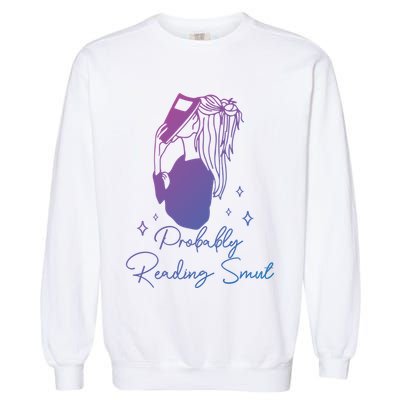 Probably Reading Smut Book Lover Bookworm Smutty Book Queen Cute Gift Garment-Dyed Sweatshirt