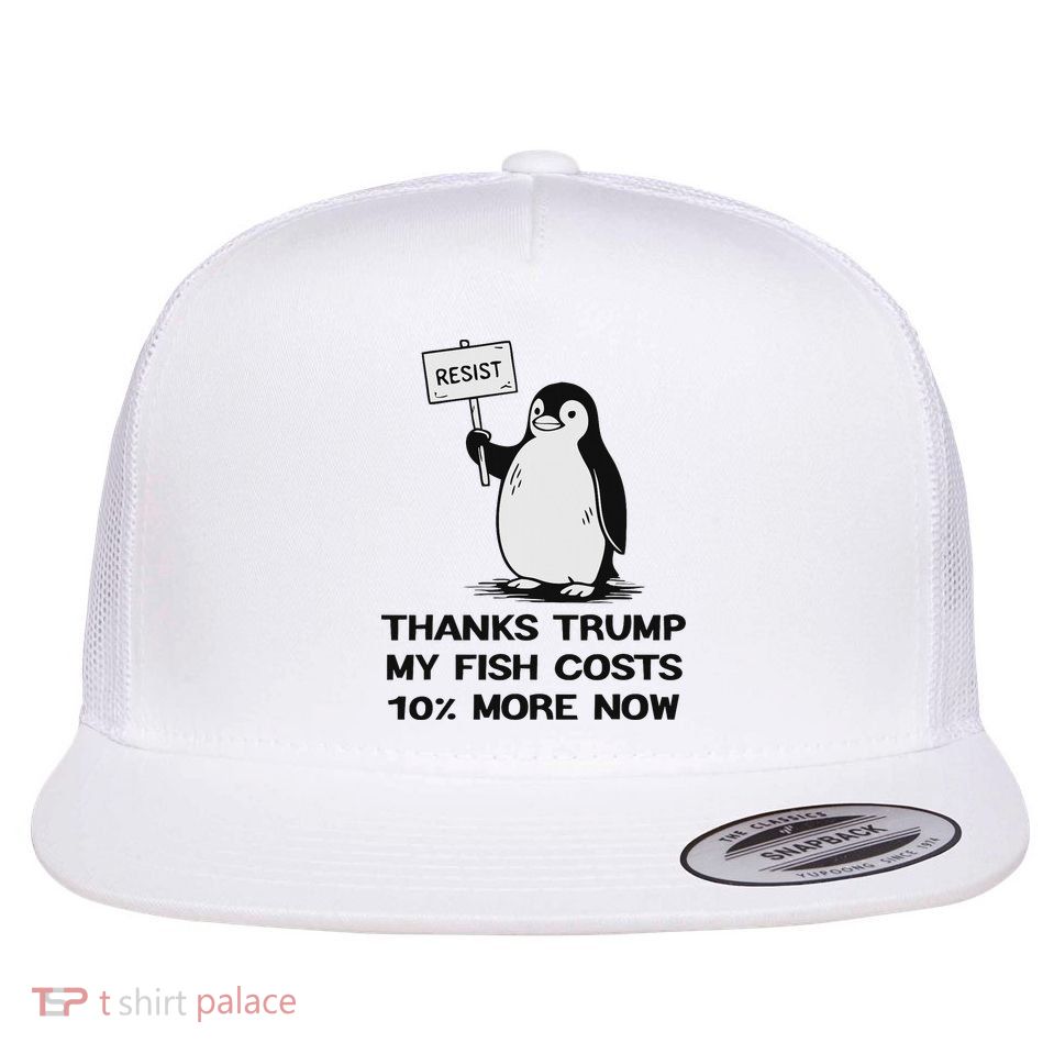 Penguins Resist Thanks Trump My Fish Costs 10 More Flat Bill Trucker Hat