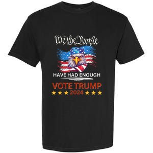 Pro Republican VOTE TRUMP 2024 We The People Have Had Enough Garment-Dyed Heavyweight T-Shirt