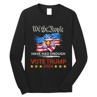 Pro Republican VOTE TRUMP 2024 We The People Have Had Enough Long Sleeve Shirt