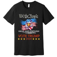 Pro Republican VOTE TRUMP 2024 We The People Have Had Enough Premium T-Shirt