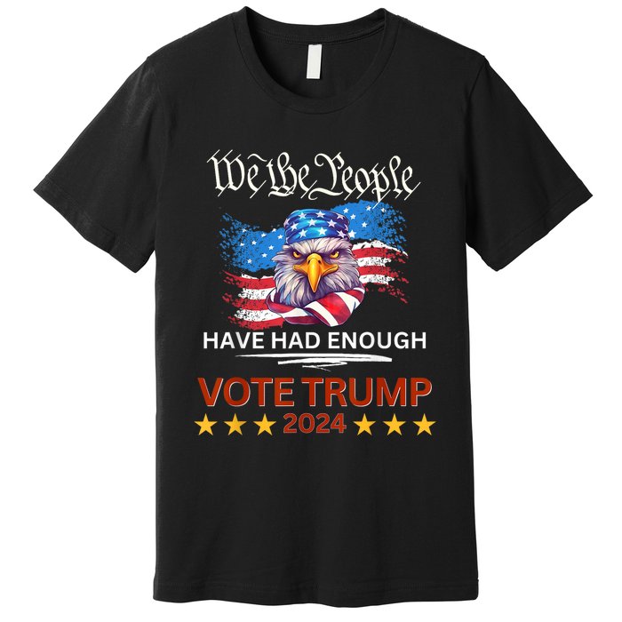 Pro Republican VOTE TRUMP 2024 We The People Have Had Enough Premium T-Shirt