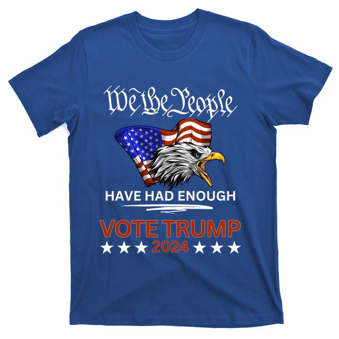 Pro Republican Vote Trump 2024 We The People Have Had Enough Gift T-Shirt