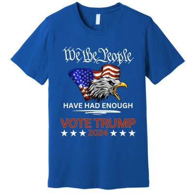 Pro Republican Vote Trump 2024 We The People Have Had Enough Gift Premium T-Shirt