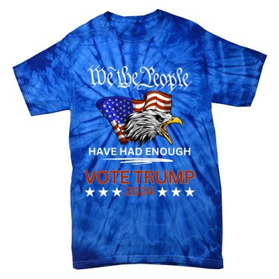 Pro Republican Vote Trump 2024 We The People Have Had Enough Gift Tie-Dye T-Shirt