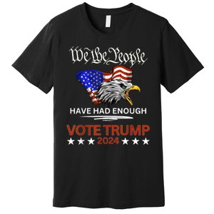 Pro Republican Vote Trump 2024 We The People Have Had Enough Premium T-Shirt