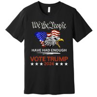 Pro Republican Vote Trump 2024 We The People Have Had Enough Premium T-Shirt