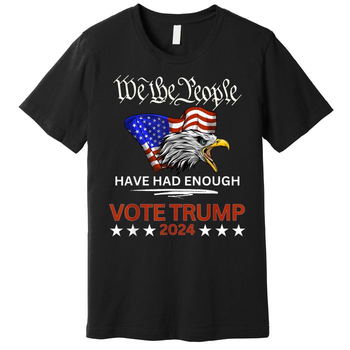 Pro Republican Vote Trump 2024 We The People Have Had Enough Premium T-Shirt