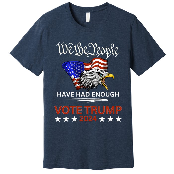 Pro Republican Vote Trump 2024 We The People Have Had Enough Premium T-Shirt