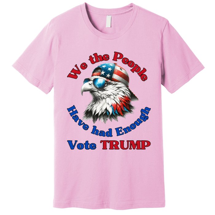 Pro Republican We The People Have Had Enough Vote Trump Premium T-Shirt