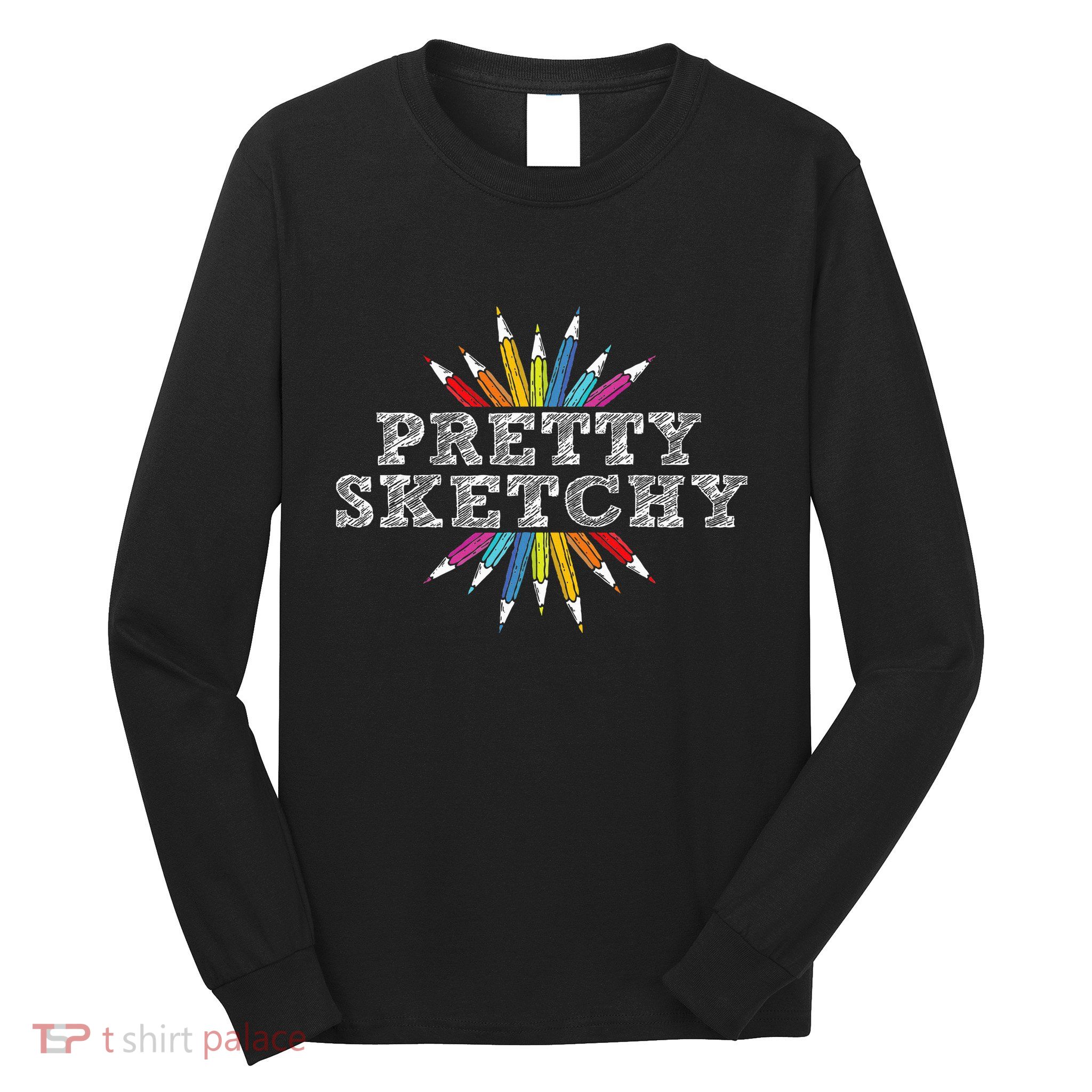 Pretty Sketchy Artist Drawing Sketching Colored Pencils Long Sleeve Shirt