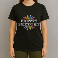 Pretty Sketchy Artist Drawing Sketching Colored Pencils T-Shirt
