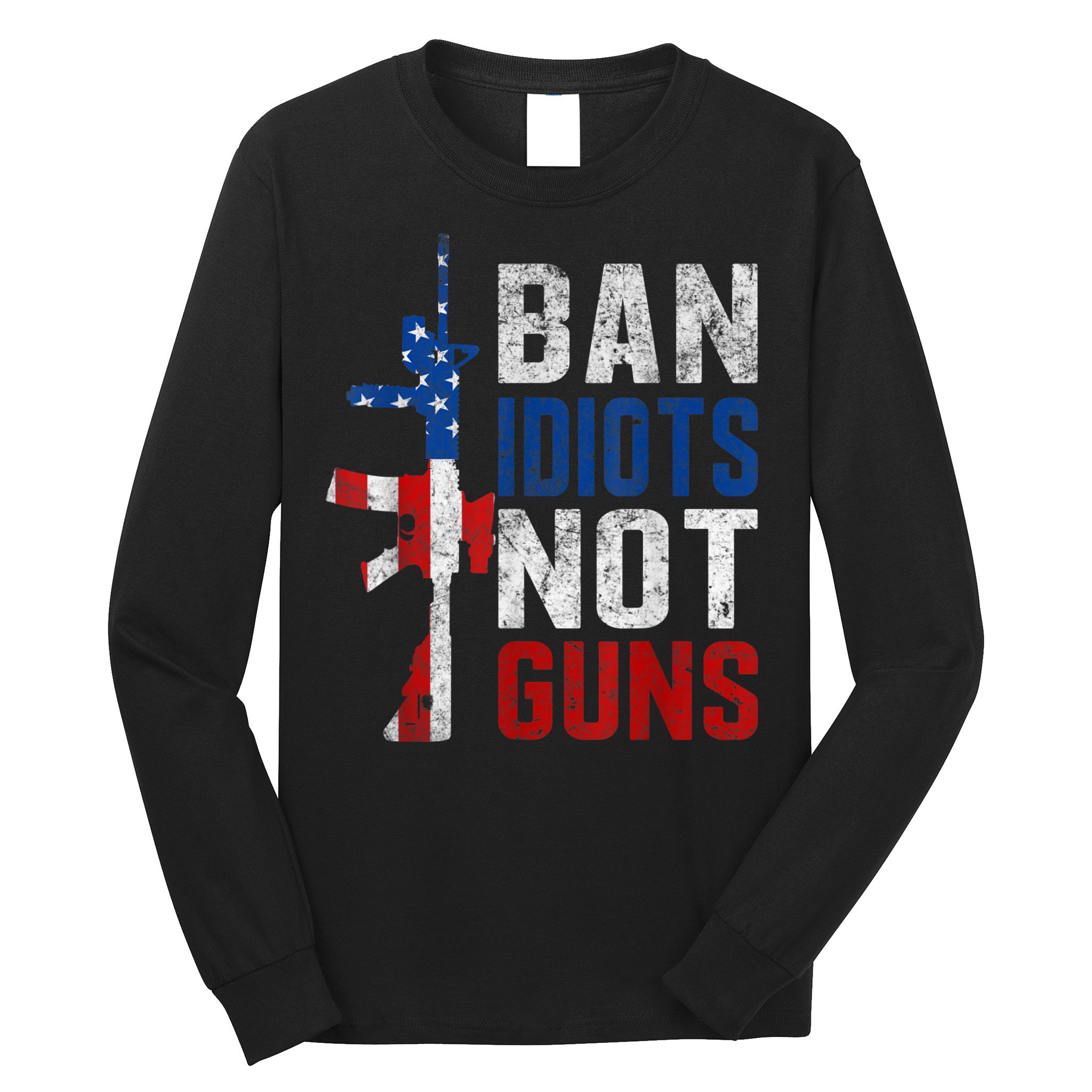 Pro Second Amendment Gun Rights Ban Idiots Not Guns Long Sleeve Shirt