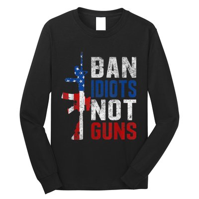 Pro Second Amendment Gun Rights Ban Idiots Not Guns Long Sleeve Shirt