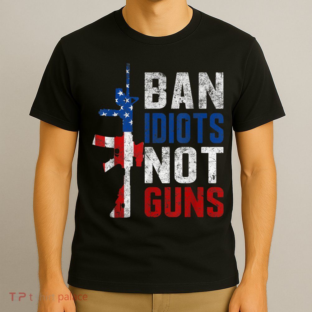 Pro Second Amendment Gun Rights Ban Idiots Not Guns T-Shirt
