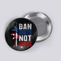 Pro Second Amendment Gun Rights Ban Idiots Not Guns Button