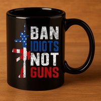 Pro Second Amendment Gun Rights Ban Idiots Not Guns 11oz C Handle Ceramic Mug