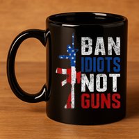 Pro Second Amendment Gun Rights Ban Idiots Not Guns 11oz C Handle Ceramic Mug