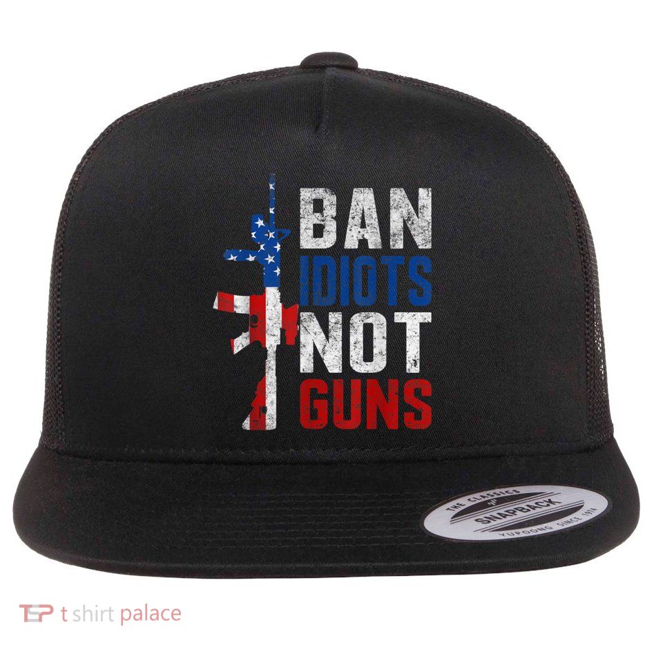 Pro Second Amendment Gun Rights Ban Idiots Not Guns Flatbill Hat
