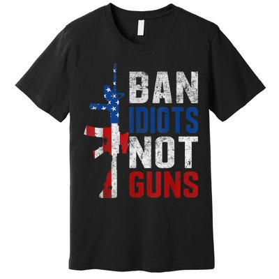 Pro Second Amendment Gun Rights Ban Idiots Not Guns Premium T-Shirt