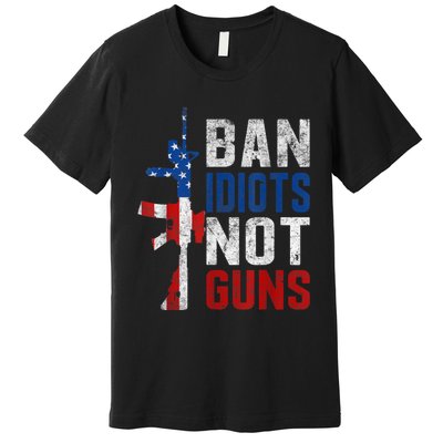 Pro Second Amendment Gun Rights Ban Idiots Not Guns Premium T-Shirt