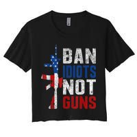 Pro Second Amendment Gun Rights Ban Idiots Not Guns Women's Crop Top Tee