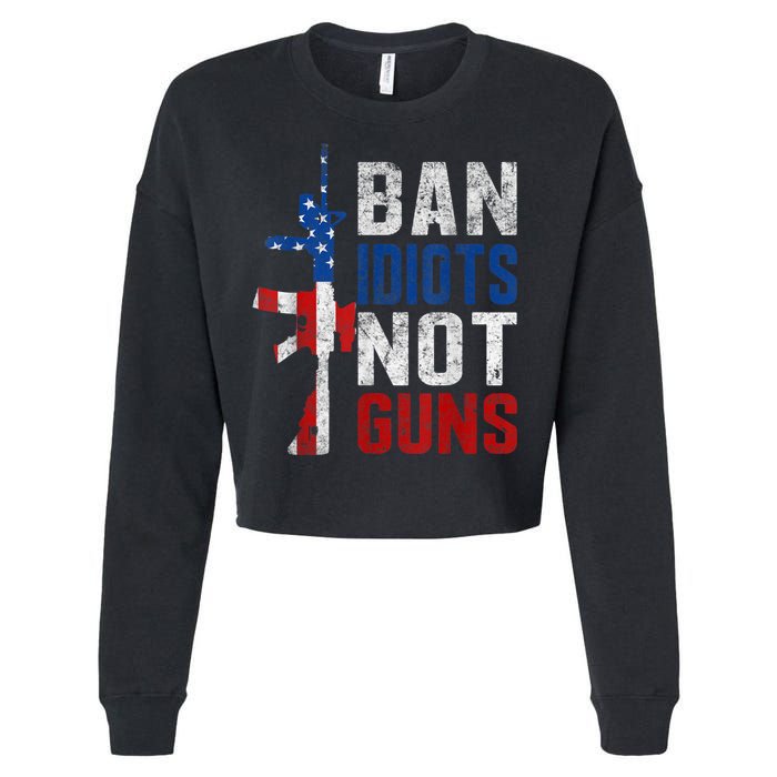 Pro Second Amendment Gun Rights Ban Idiots Not Guns Cropped Pullover Crew