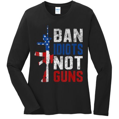 Pro Second Amendment Gun Rights Ban Idiots Not Guns Ladies Long Sleeve Shirt