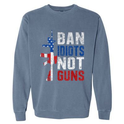 Pro Second Amendment Gun Rights Ban Idiots Not Guns Garment-Dyed Sweatshirt