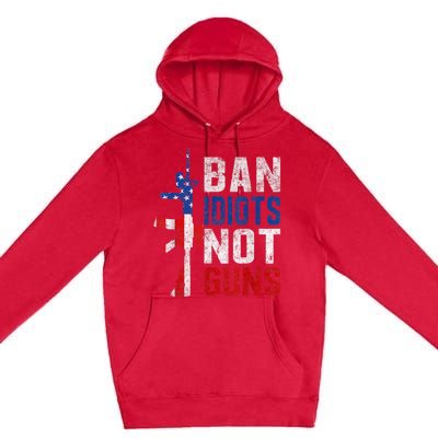 Pro Second Amendment Gun Rights Ban Idiots Not Guns Premium Pullover Hoodie