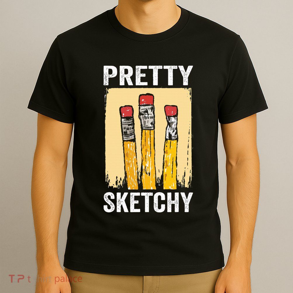 Pretty Sketchy Artist Pencils Sketch Sketching Paint Artist T-Shirt