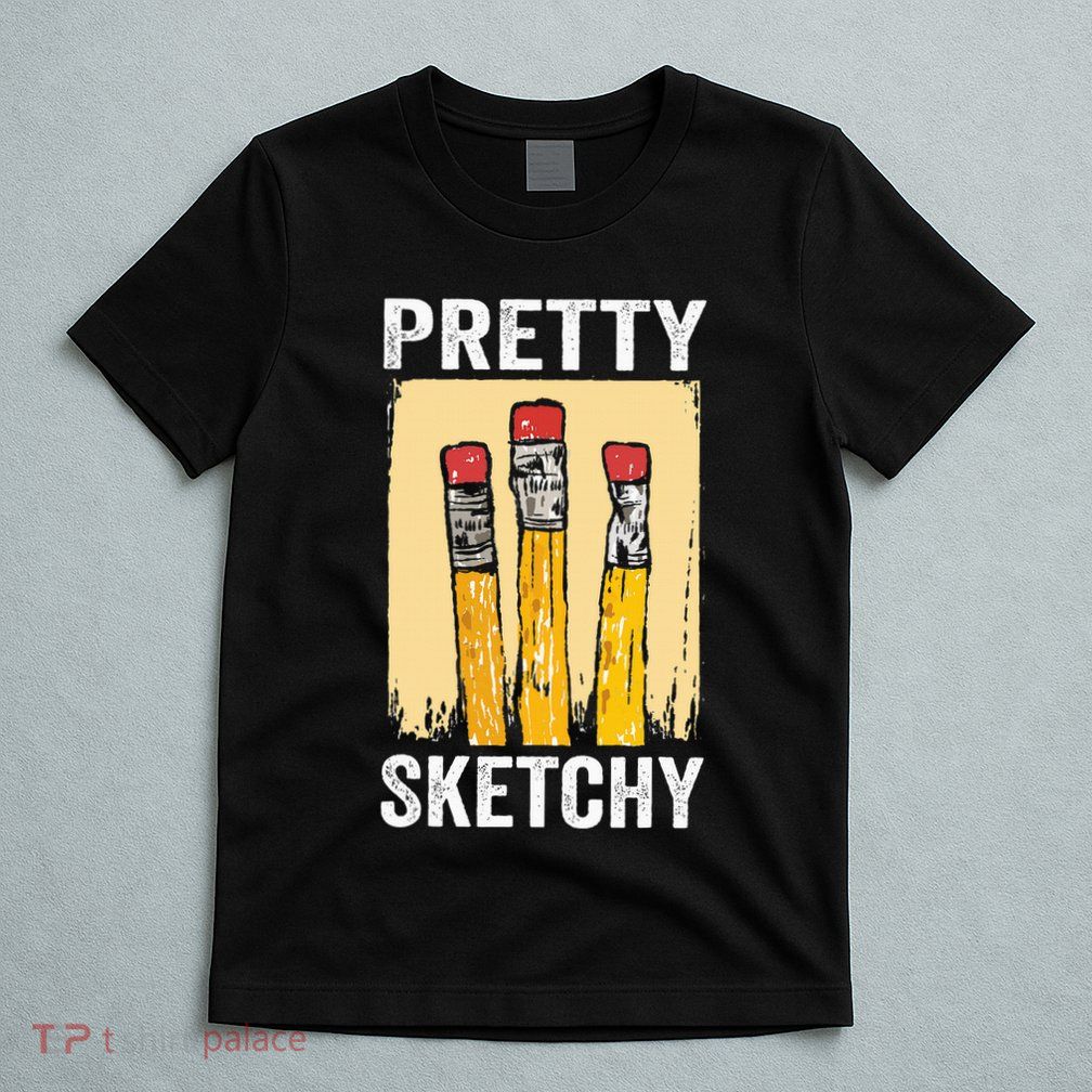 Pretty Sketchy Artist Pencils Sketch Sketching Paint Artist T-Shirt