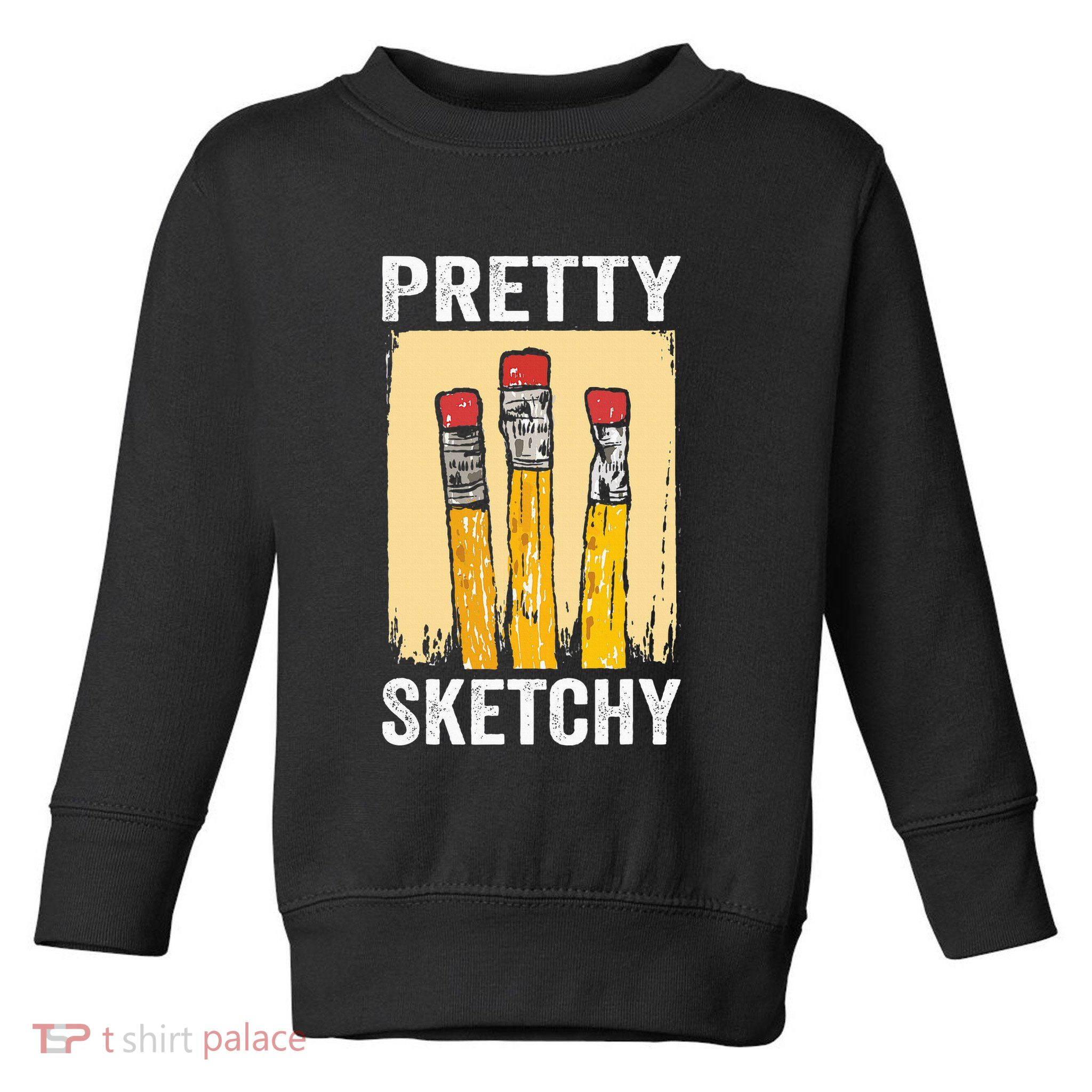 Pretty Sketchy Artist Pencils Sketch Sketching Paint Artist Toddler Sweatshirt