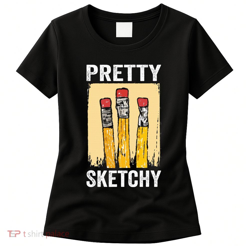 Pretty Sketchy Artist Pencils Sketch Sketching Paint Artist Womens T-Shirt