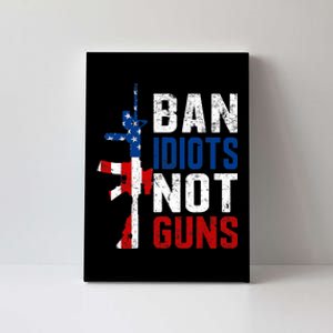 Pro Second Amendment Gun Rights Ban Idiots Not Guns Canvas