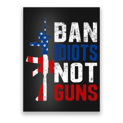 Pro Second Amendment Gun Rights Ban Idiots Not Guns Poster