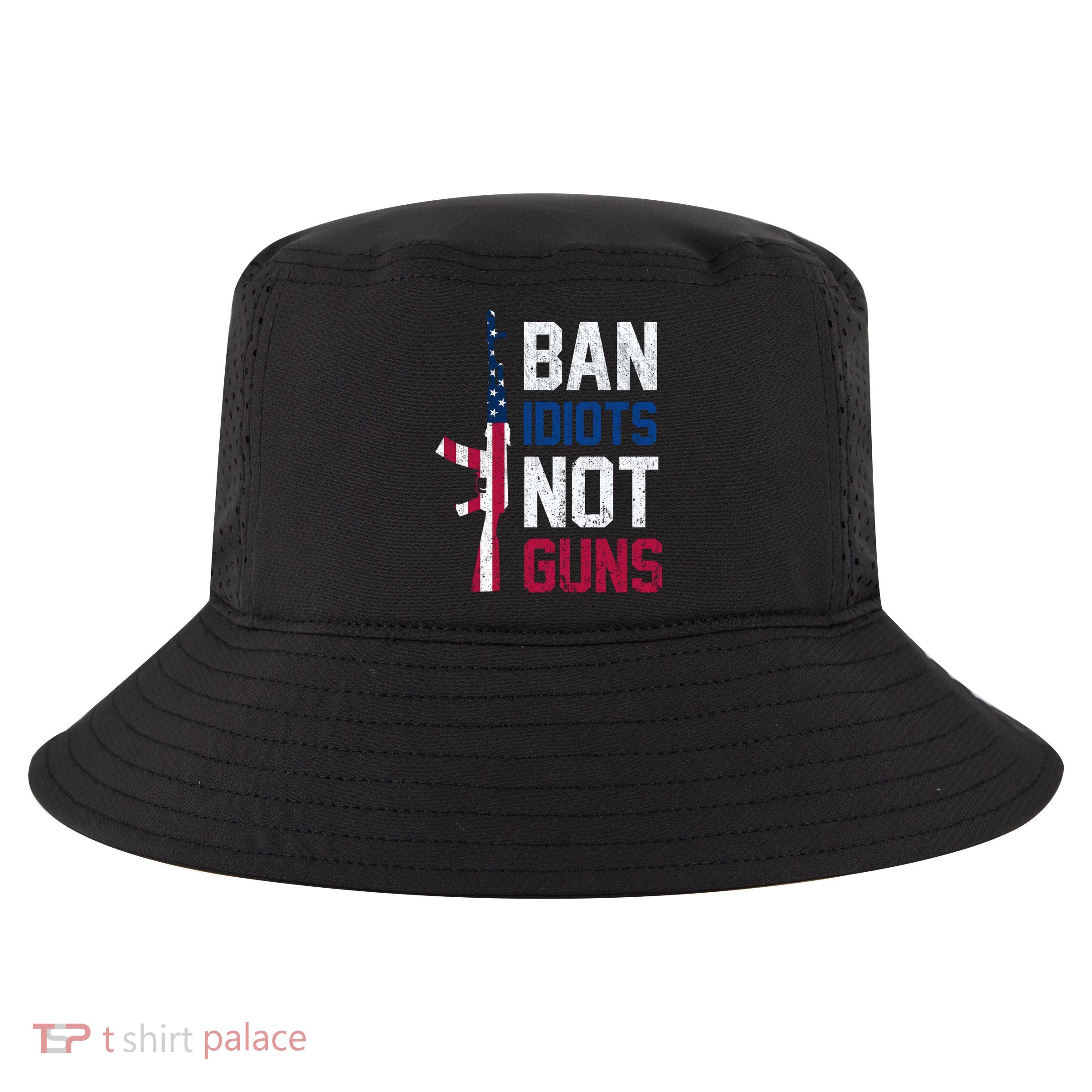 Pro Second Amendment Gun Rights Ban Idiots Not Guns Cool Comfort Performance Bucket Hat