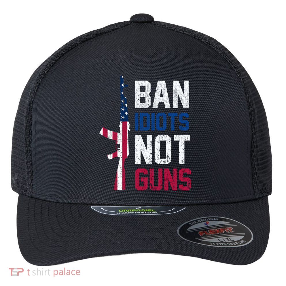 Pro Second Amendment Gun Rights Ban Idiots Not Guns Flexfit Unipanel Trucker Cap