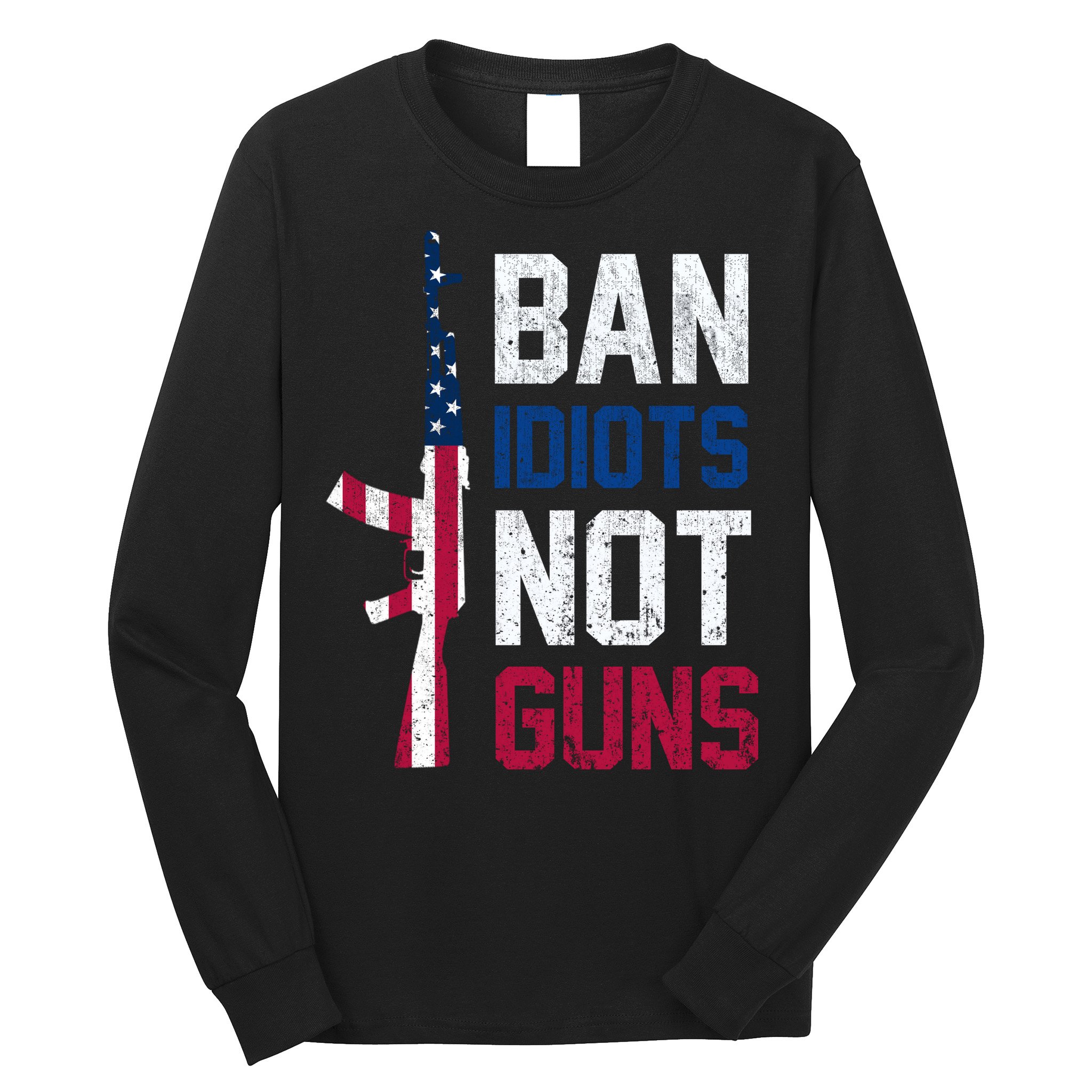 Pro Second Amendment Gun Rights Ban Idiots Not Guns Long Sleeve Shirt