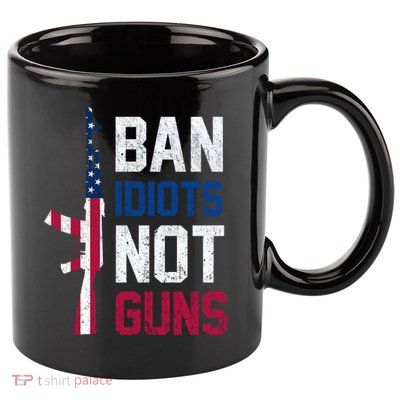 Pro Second Amendment Gun Rights Ban Idiots Not Guns 11oz C Handle Ceramic Mug