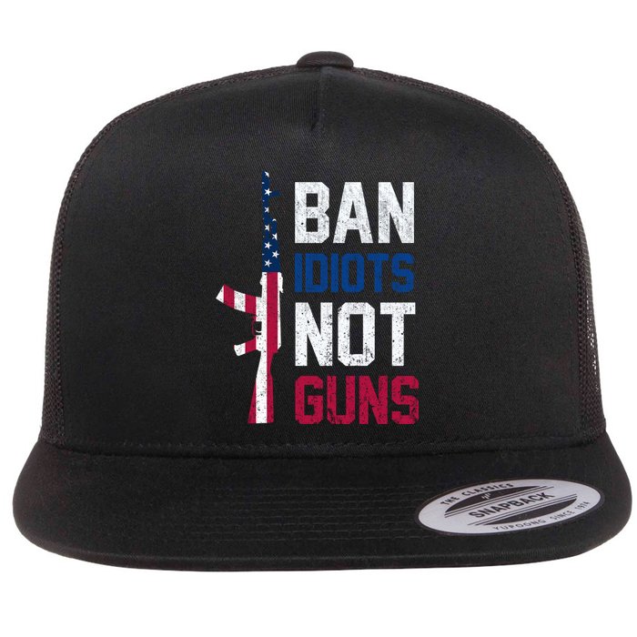 Pro Second Amendment Gun Rights Ban Idiots Not Guns Flat Bill Trucker Hat